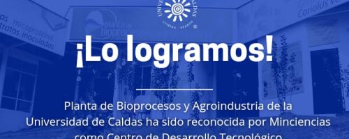 Planta Bioprocesos y Agroindustria UCaldas reconocida Minciencias Centro de Desarrollo Tecnológico