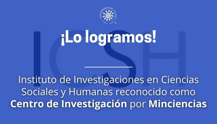 Minciencias otorgó el reconocimiento como Centro de Investigación al Instituto de Investigaciones en Ciencias Sociales y Humanas – ICSH