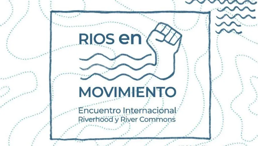 Encuentro Internacional “Ríos en movimiento” Conversación sobre la defensa y el cuidado de los ríos
