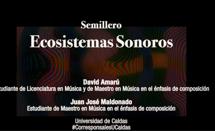 Semillero Ecosistemas sonoros, registra sonidos de la ciudad de Manizales para comprender la vida social e individual. En esta imagen se observa el nombre del semillero y los nombres de sus integrantes.