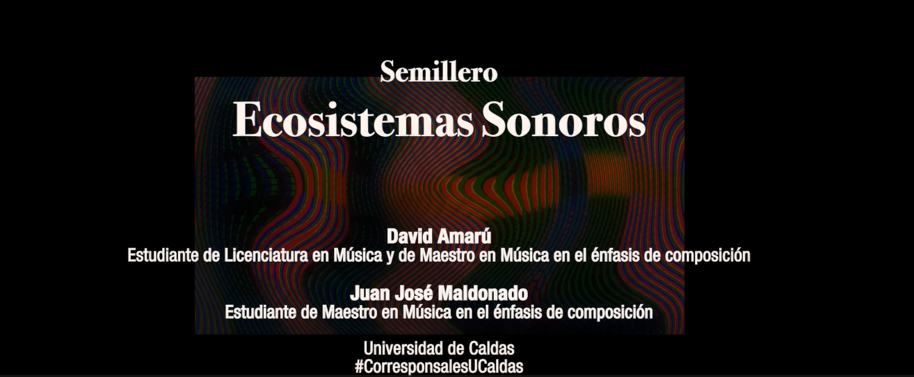 Semillero Ecosistemas sonoros, registra sonidos de la ciudad de Manizales para comprender la vida social e individual. En esta imagen se observa el nombre del semillero y los nombres de sus integrantes.