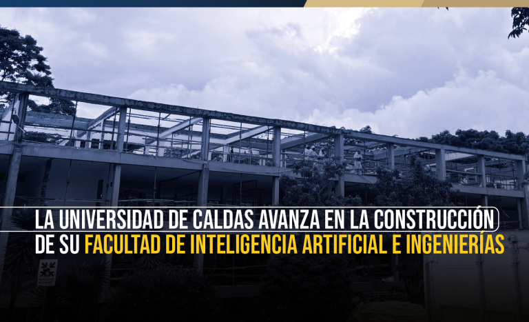 Universidad de Caldas avanza en la construcción de la Facultad de Inteligencia Artificial e Ingenierías, un proyecto pionero en América Latina